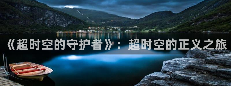 动漫天堂入口苹果：《超时空的守护者》：超时空的正义之旅