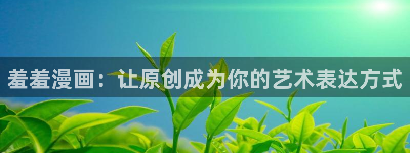 omofun动漫网站入口：羞羞漫画：让原创成为你的艺术表达方式