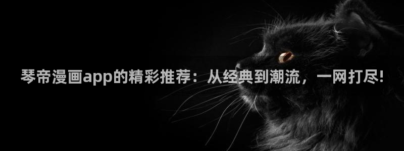 omofun下载的视频在哪：琴帝漫画app的精彩推荐：从经典到潮流，一网打尽!
